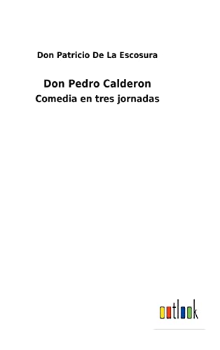 Don Pedro Calderon: Comedia en tres jornadas (Spanish Edition)