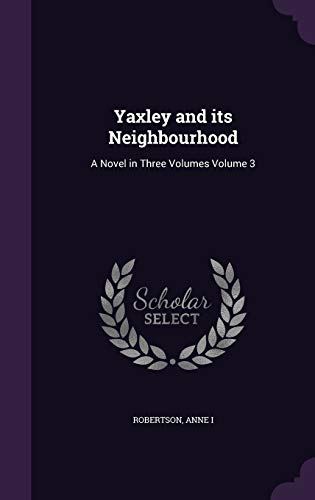 Yaxley and its Neighbourhood: A Novel in Three Volumes Volume 3