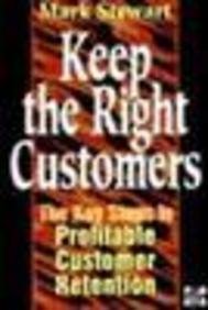 Keep the Right Customers: Five Key Steps to Profitable Customer