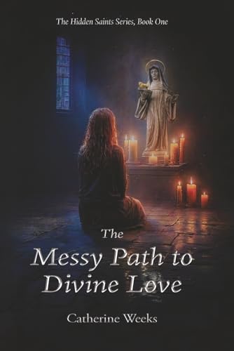 The Messy Path To Divine Love: 1 (The Hidden Saints Series)