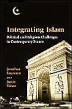 Integrating Islam: Political And Religious Challenges in Contemporary France