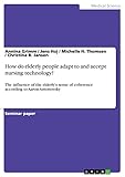  How do elderly people adapt to and accept nursing technology?: The influence of the elderly\'s sense of coherence according to Aaron Antonovsky (English Edition)