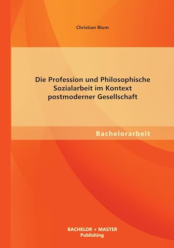 Die Profession und Philosophische Sozialarbeit im Kontext postmoderner Gesellschaft (German Edition)
