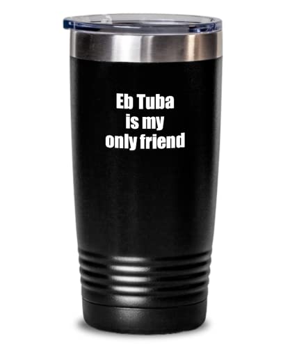 Funny Eb Tuba Tumbler Is My Only Friend Quote Musician Gift For Instrument Player Insulated Cup With Lid Black 20 Oz