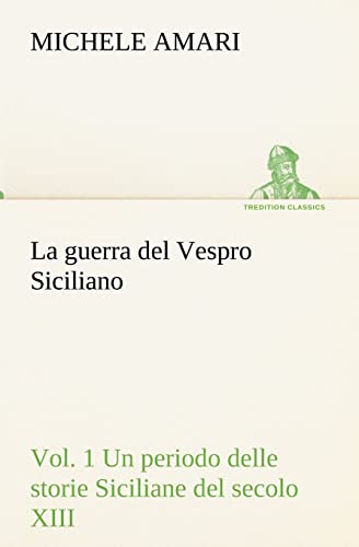 La guerra del Vespro Siciliano vol. 1 Un periodo delle storie Siciliane del secolo XIII (Italian Edition)