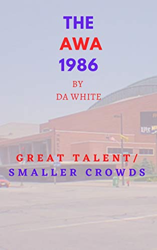 The AWA 1986: Great Talent/Smaller Crowds The AWA 1986: Great Talent/Smaller Crowds