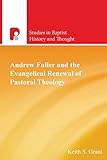 Andrew Fuller and the Evangelical Renewal of Pastoral Theology: (Studies in Baptist History and Thought)