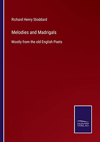 Melodies and Madrigals: Mostly from the old English Poets
