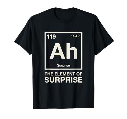 Chemistry Science Nerd Humor The Element of Surprise Ah T-Shirt