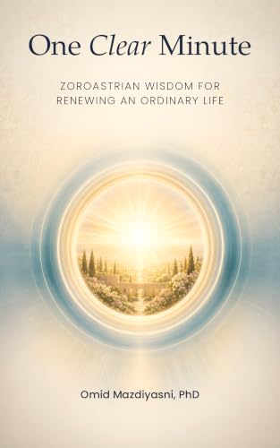 One Clear Minute: Zoroastrian Wisdom for Renewing an Ordinary Life