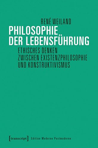 Philosophie der Lebensführung: Ethisches Denken zwischen Existenzphilosophie und Konstruktivismus (Edition Moderne Postmoderne)