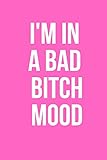 I'm In A Bad Bitch Mood: Journal; Pink journal for when a bitch is fed up; gag gift for friend