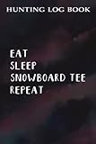  Hunting Log Book Cool Winter Snowboard Good - Eat Sleep Snowboard Saying: Snowboard Tee Gifts for Her:Hunting Journal and Log Book to Record Hunting ... Professional Hunters, Game Keepers,Homework