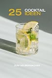 25 Cocktails zum Selbermachen: Einfache und lecker Rezepte zum Nachmachen