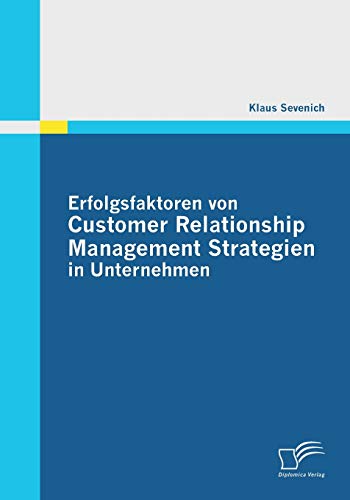Erfolgsfaktoren von Customer Relationship Management Strategien in Unternehmen (German Edition)