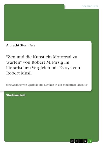 'Zen und die Kunst ein Motorrad zu warten' von Robert M. Pirsig im literarischen Vergleich mit Essays von Robert Musil: Eine Analyse von Qualität und Denken in der modernen Literatur