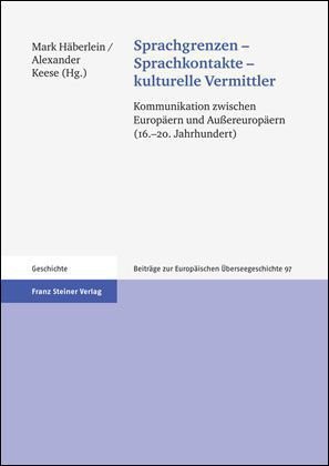 Sprachgrenzen - Sprachkontakte - Kulturelle Vermittler: Kommunikation Zwischen Europaern Und Aussereuropaern (16.-20. Jahrhundert) (Beitrage Zur Europaischen Uberseegeschichte (Beu))