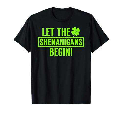 St. Patricks Let The Shenanigans Begin Funny for Men Women T-Shirt