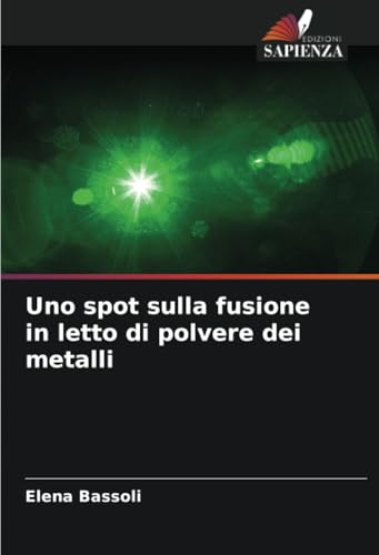 Uno spot sulla fusione in letto di polvere dei metalli (Italian Edition)
