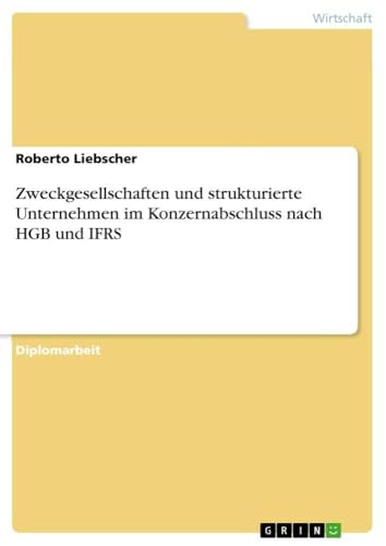 Zweckgesellschaften und strukturierte Unternehmen im Konzernabschluss nach HGB und IFRS (German Edition)