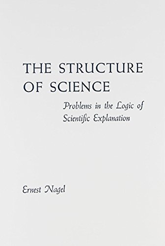 The Structure of Science: Problems in the Logic of Scientific Explanation