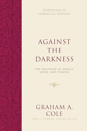 Against the Darkness: The Doctrine of Angels, Satan, and Demons (Foundations of Evangelical Theology)