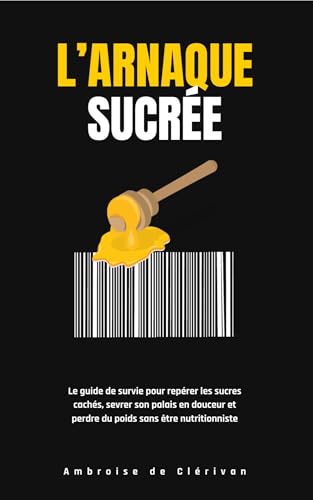 L'ARNAQUE SUCRÉE: Le guide de survie...