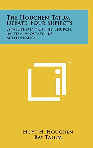 The Houchen-Tatum Debate, Four Subjects: Establishment Of The Church, Baptism, Apostasy, Pre-Millennialism