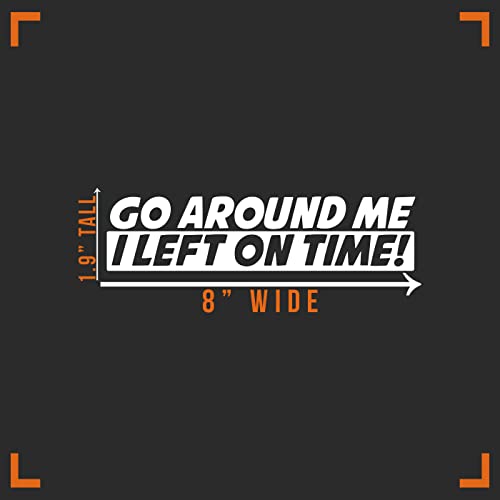 Go Around Me I Left On Time Decal Vinyl Sticker Auto Car Truck Wall Laptop | White | 8" X 2" #TOP2