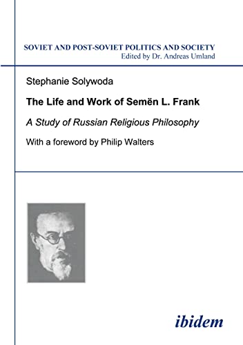 The Life and Work of Semen L. Frank: A Study of Russian Religious Philosophy (Soviet and Post-Soviet Politics and Society 81)