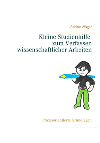 Kleine Studienhilfe zum Verfassen wissenschaftlicher Arbeiten: Praxisorientierte Grundlagen