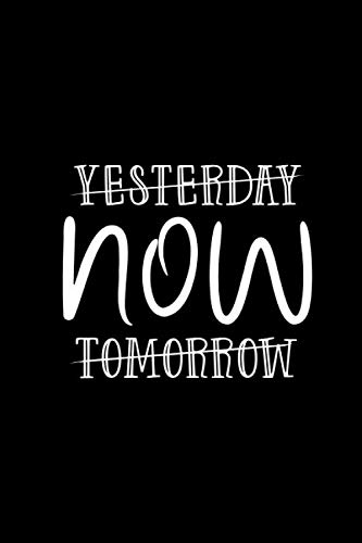 Yesterday Now Tomorrow: Do it Now Notebook, Motivational Saying Journal, Now is Time Notebook ( 100 lined pages - 6 x 9 inches )