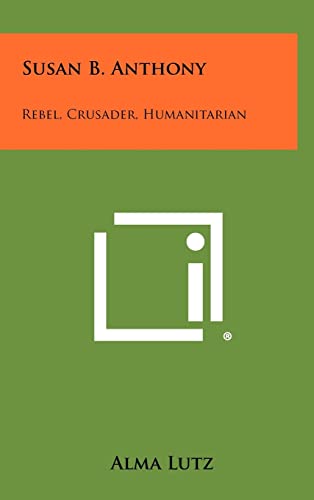 Susan B. Anthony: Rebel, Crusader, Humanitarian