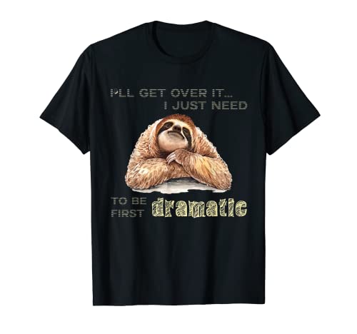Perezoso I'll Get Over It Solo necesito ser dramático Primer regalo Camiseta