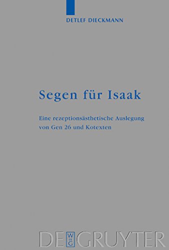 Segen für Isaak: Eine rezeptionsästhetische Auslegung von Gen 26 und Kotexten (Beihefte zur Zeitschrift für die alttestamentliche Wissenschaft, 329)