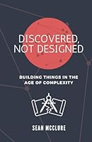 Discovered, Not Designed: Building Things in the Age of Complexity B0D84YCHL5 Book Cover