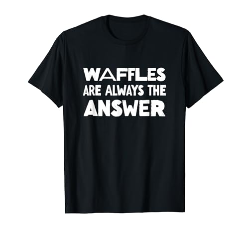 Waffles are Always the Answer - Divertido eslogan para amantes de los bocadillos Camiseta