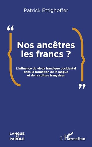Nos ancêtres les Francs ?: L’influence du vieux francique occidental dans la formation de la langue et de la culture françaises (Langue Et Parole - Recherches En Sciences Du Langage)