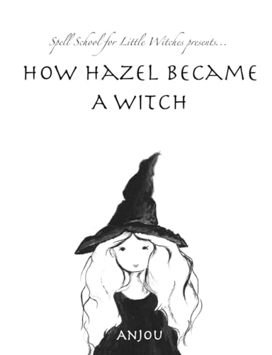 How Hazel Became a Witch (Spell School for Little Witches)