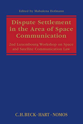 Dispute Settlement in the Area of Space Communication: 2nd Luxembourg Workshop on Space and Satellite Communication Law (Luxemburger Juristische Studien - Luxembourg Legal Studies, 2)