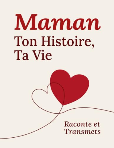 Maman, Ton Histoire, Ta Vie : Journal de Souvenirs à Compléter: 200 Questions et Frise Chronologique – Cadeau Parfait pour la Fête des Mères et Anniversaires