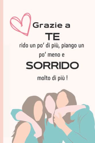 Grazie a te, rido un po' più , piango un po' meno e sorrido molto di più: Quaderno dell'amicizia, il regalo perfetto per la tua migliore amica