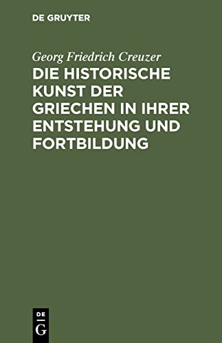 Die historische Kunst der Griechen in ihrer Entstehung und Fortbildung (German Edition)
