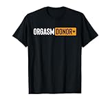 Funny Orgasm Donor Sexual Dirty Adult Humor Sarcastic T-Shirt