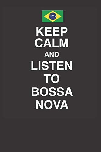 Keep Calm And Listen To Bossa Nova With Brazil Flag 120 Page Notebook Lined Journal For Lovers Of Brazilian Bossa Nova Music