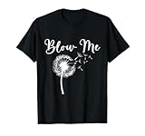 Dandelion BLOW ME Gardener Funny Dandelions T-Shirt