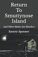 Return to Smuttynose Island: And Other Maine Axe Murders 1441485872 Book Cover