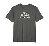 FPV First Person View Is Not A Crime T-Shirt T-Shirt