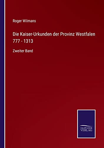 Die Kaiser-Urkunden der Provinz Westfalen 777 - 1313: Zweiter Band (German Edition)