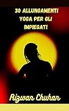  30 ALLUNGAMENTI YOGA PER GLI IMPIEGATI (Italian Edition)